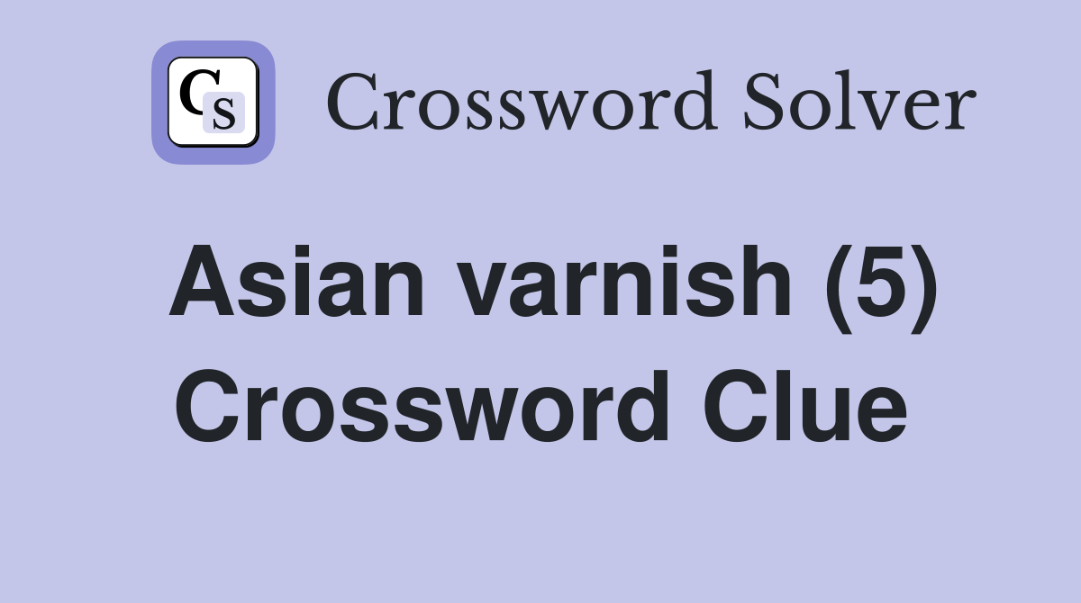Asian varnish (5) Crossword Clue Answers Crossword Solver